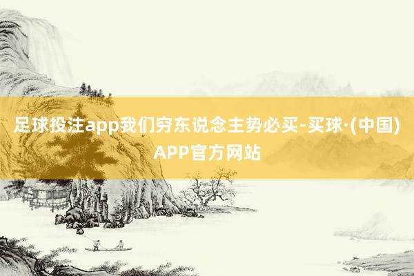 足球投注app我们穷东说念主势必买-买球·(中国)APP官方网站