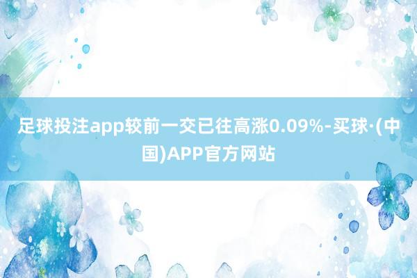 足球投注app较前一交已往高涨0.09%-买球·(中国)APP官方网站