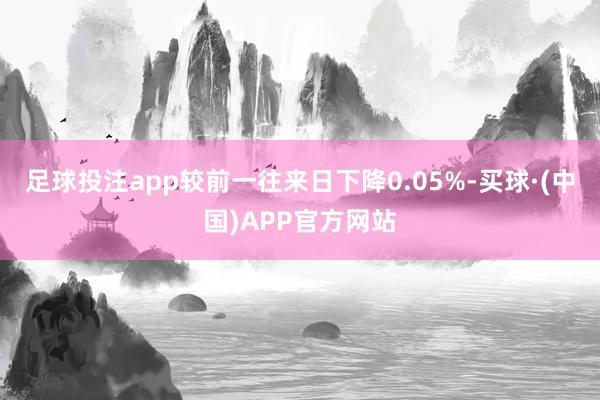 足球投注app较前一往来日下降0.05%-买球·(中国)APP官方网站