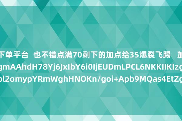 买球下单平台  也不错点满70剩下的加点给35爆裂飞踢   加点代码：  eJwNzbsNgmAAhdH78Yj6JxIbY6i0IjEUDmLPCL6NKKIIKIzgGtrasxQLyALntJbl2omypYRmWghHNOKn/goi+Apb9MQas4EtZg87OGIOEMMJLoRnwoT5lSDFvzPN8HImBTwYlYwrhi8GNa736QpHjaKOfHPjSU1FSU6