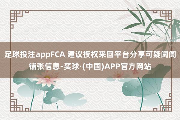 足球投注appFCA 建议授权来回平台分享可疑阛阓铺张信息-买球·(中国)APP官方网站