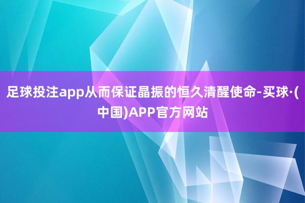 足球投注app从而保证晶振的恒久清醒使命-买球·(中国)APP官方网站