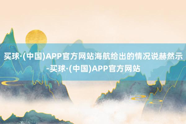 买球·(中国)APP官方网站海航给出的情况说赫然示-买球·(中国)APP官方网站