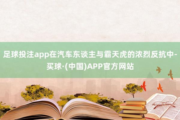足球投注app在汽车东谈主与霸天虎的浓烈反抗中-买球·(中国)APP官方网站