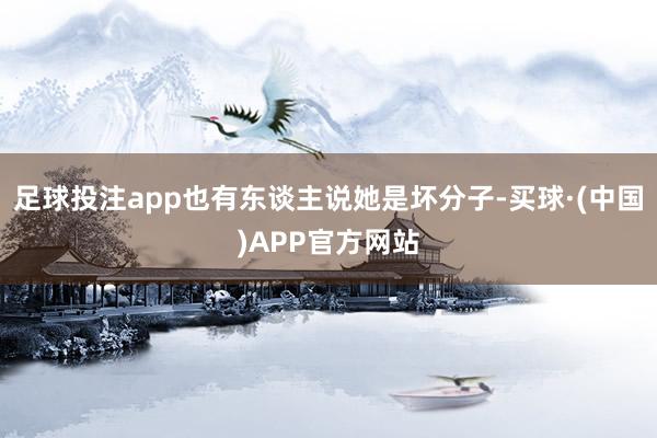 足球投注app也有东谈主说她是坏分子-买球·(中国)APP官方网站