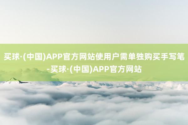 买球·(中国)APP官方网站使用户需单独购买手写笔-买球·(中国)APP官方网站
