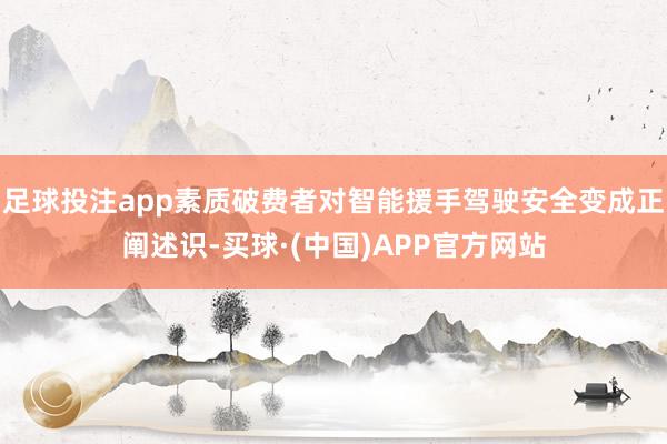 足球投注app素质破费者对智能援手驾驶安全变成正阐述识-买球·(中国)APP官方网站