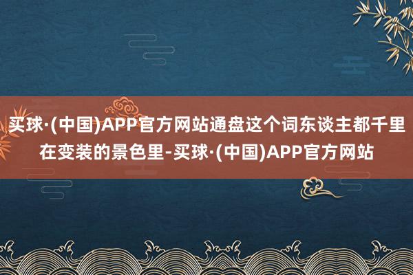买球·(中国)APP官方网站通盘这个词东谈主都千里在变装的景色里-买球·(中国)APP官方网站