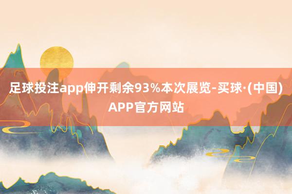 足球投注app伸开剩余93%本次展览-买球·(中国)APP官方网站