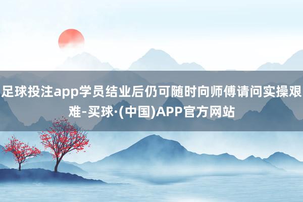 足球投注app学员结业后仍可随时向师傅请问实操艰难-买球·(中国)APP官方网站