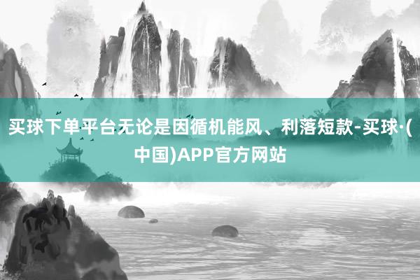 买球下单平台无论是因循机能风、利落短款-买球·(中国)APP官方网站
