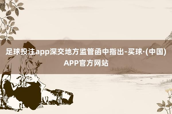 足球投注app　　深交地方监管函中指出-买球·(中国)APP官方网站